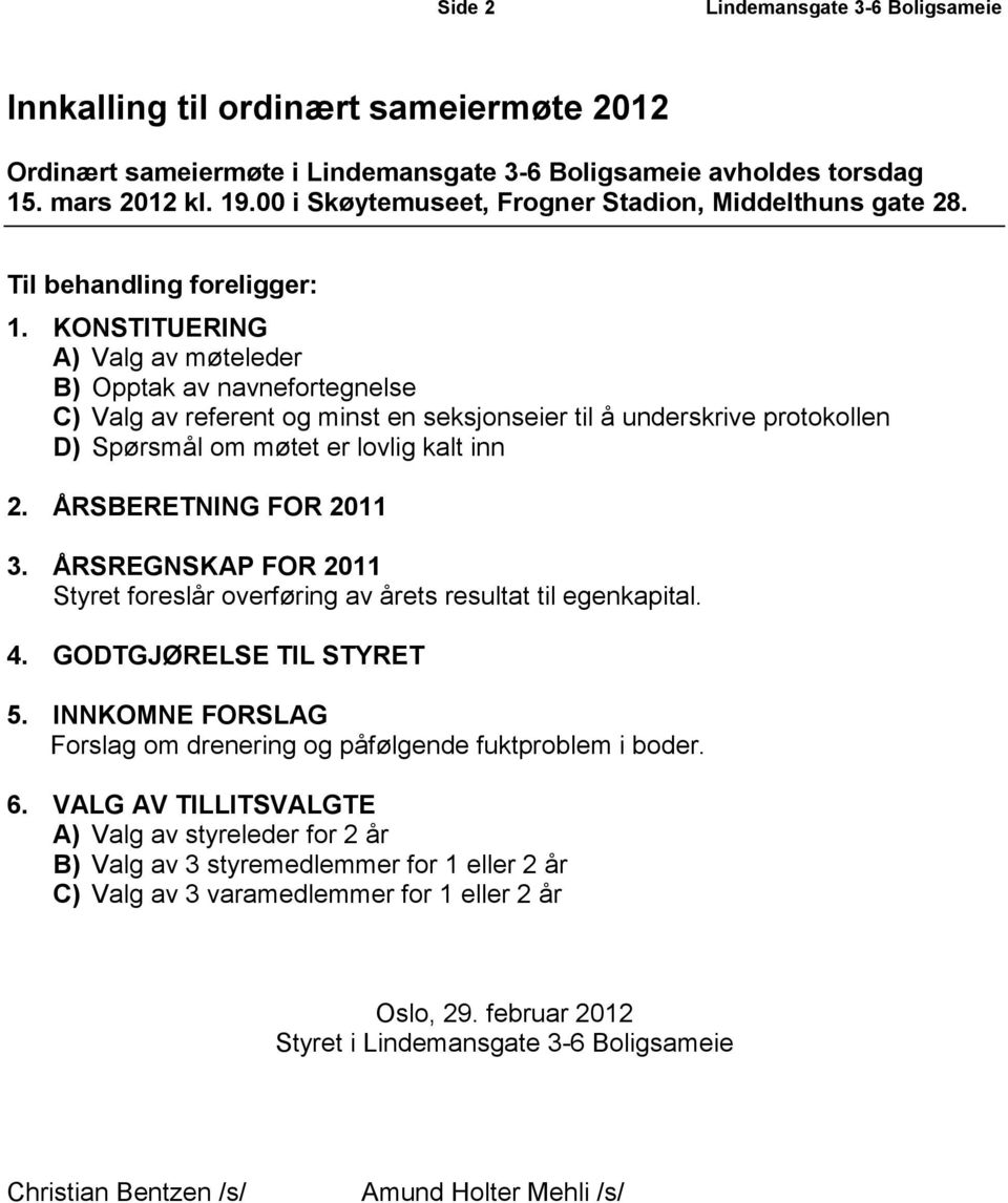 ÅRSBERETNING FOR 2011 3. ÅRSREGNSKAP FOR 2011 Styret foreslår overføring av årets resultat til egenkapital. 4. GODTGJØRELSE TIL STYRET 5.