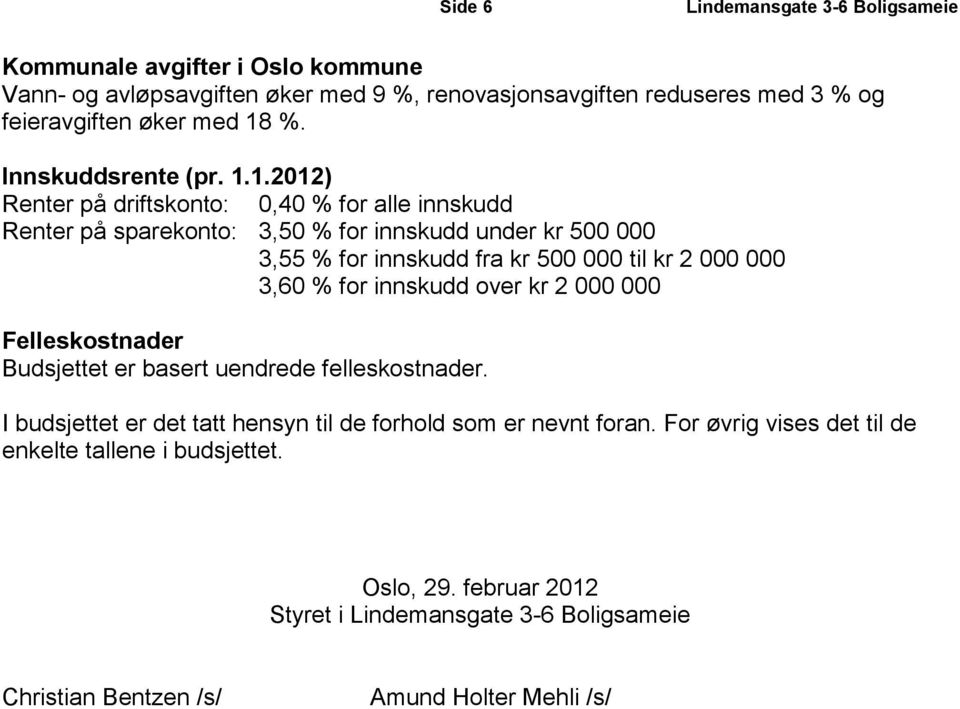 1.2012) Renter på driftskonto: 0,40 % for alle innskudd Renter på sparekonto: 3,50 % for innskudd under kr 500 000 3,55 % for innskudd fra kr 500 000 til kr 2