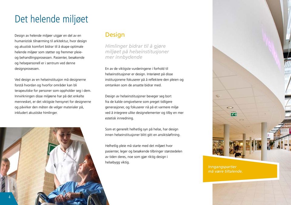 Ved design av en helseinstitusjon må designerne forstå hvordan og hvorfor områder kan bli terapeutiske for personer som oppholder seg i dem.