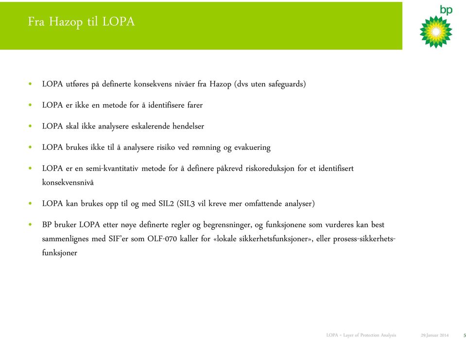 riskoreduksjon for et identifisert konsekvensnivå LOPA kan brukes opp til og med SIL2 (SIL3 vil kreve mer omfattende analyser) BP bruker LOPA etter nøye definerte