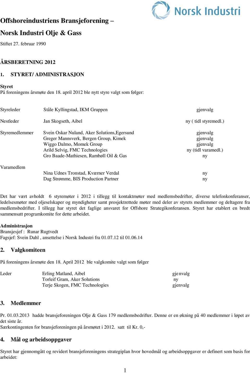 ) Styremedlemmer Svein Oskar Nuland, Aker Solutions,Egersund gjenvalg Greger Mannsverk, Bergen Group, Kimek gjenvalg Wiggo Dalmo, Momek Group gjenvalg Arild Selvig, FMC Technologies ny (tidl varamedl.