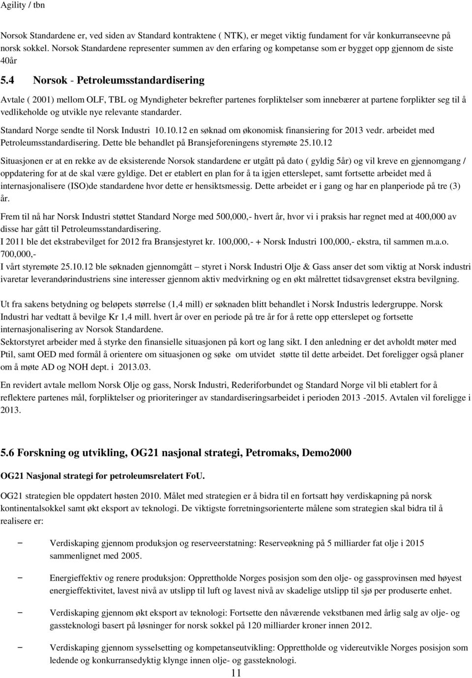 4 Norsok - Petroleumsstandardisering Avtale ( 2001) mellom OLF, TBL og Myndigheter bekrefter partenes forpliktelser som innebærer at partene forplikter seg til å vedlikeholde og utvikle nye relevante