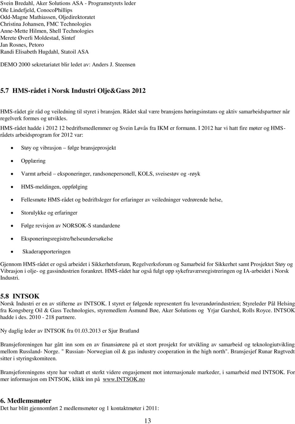 7 HMS-rådet i Norsk Industri Olje&Gass 2012 HMS-rådet gir råd og veiledning til styret i bransjen. Rådet skal være bransjens høringsinstans og aktiv samarbeidspartner når regelverk formes og utvikles.