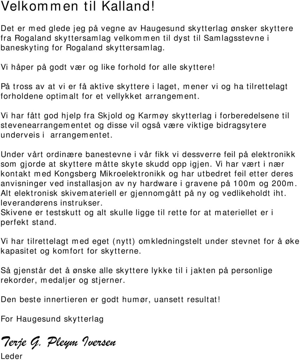 Vi har fått god hjelp fra Skjold og Karmøy skytterlag i forberedelsene til stevenearrangementet og disse vil også være viktige bidragsytere underveis i arrangementet.