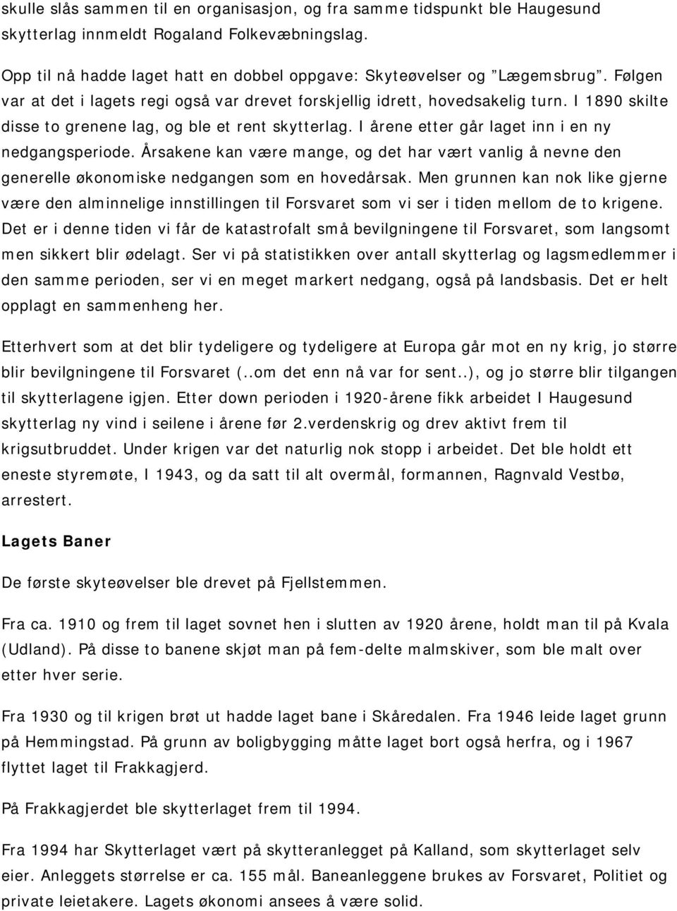 I årene etter går laget inn i en ny nedgangsperiode. Årsakene kan være mange, og det har vært vanlig å nevne den generelle økonomiske nedgangen som en hovedårsak.