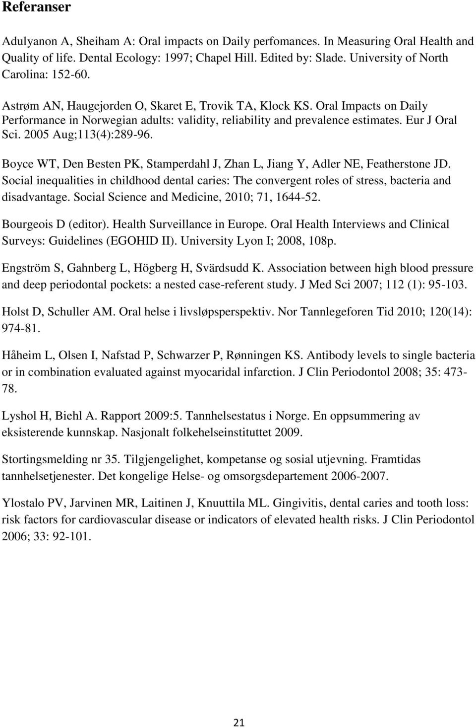 Eur J Oral Sci. 2005 Aug;113(4):289-96. Boyce WT, Den Besten PK, Stamperdahl J, Zhan L, Jiang Y, Adler NE, Featherstone JD.