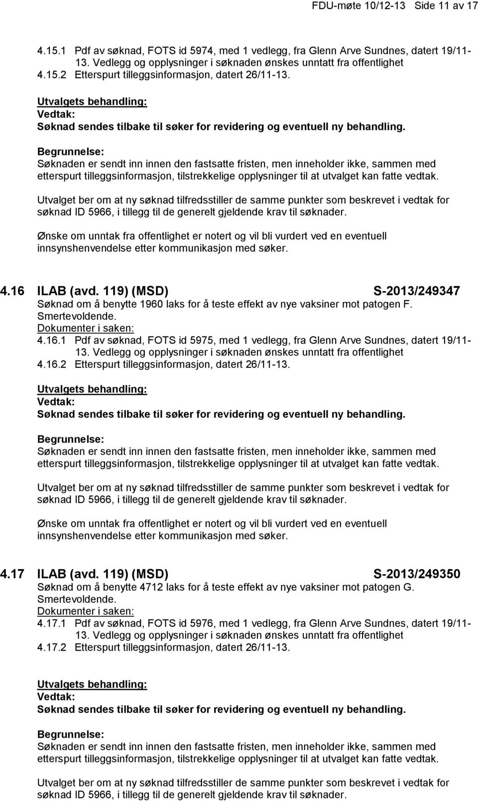 Søknaden er sendt inn innen den fastsatte fristen, men inneholder ikke, sammen med etterspurt tilleggsinformasjon, tilstrekkelige opplysninger til at Utvalget ber om at ny søknad tilfredsstiller de