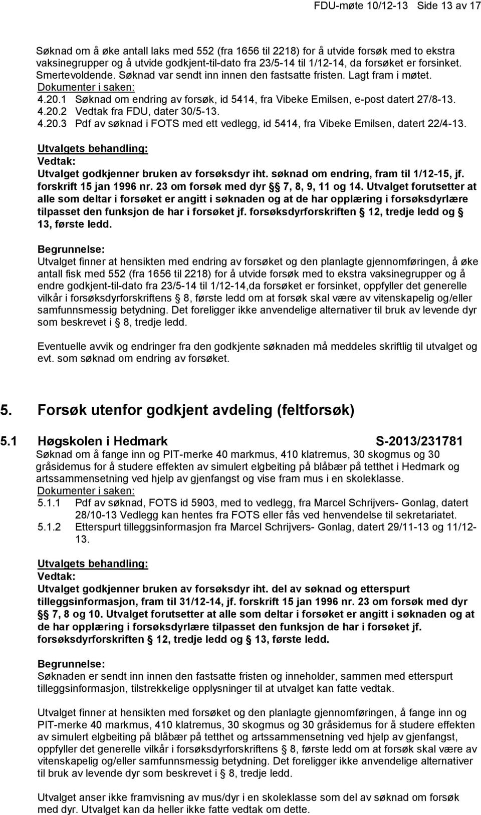 4.20.3 Pdf av søknad i FOTS med ett vedlegg, id 5414, fra Vibeke Emilsen, datert 22/4-13. Utvalget godkjenner bruken av forsøksdyr iht. søknad om endring, fram til 1/12-15, jf.