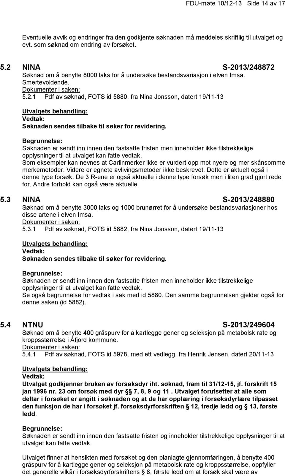 merkemetoder. Videre er egnete avlivingsmetoder ikke beskrevet. Dette er aktuelt også i denne type forsøk. De 3 R-ene er også aktuelle i denne type forsøk men i liten grad gjort rede for.