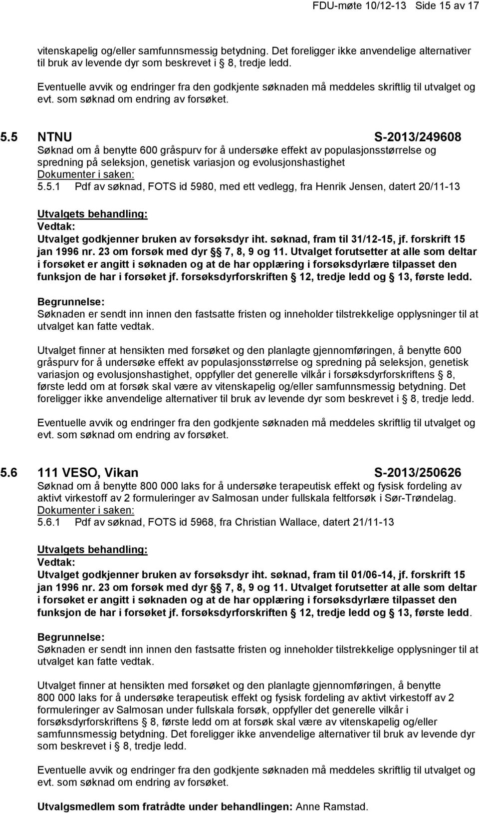 søknad, fram til 31/12-15, jf. forskrift 15 jan 1996 nr. 23 om forsøk med dyr 7, 8, 9 og 11.