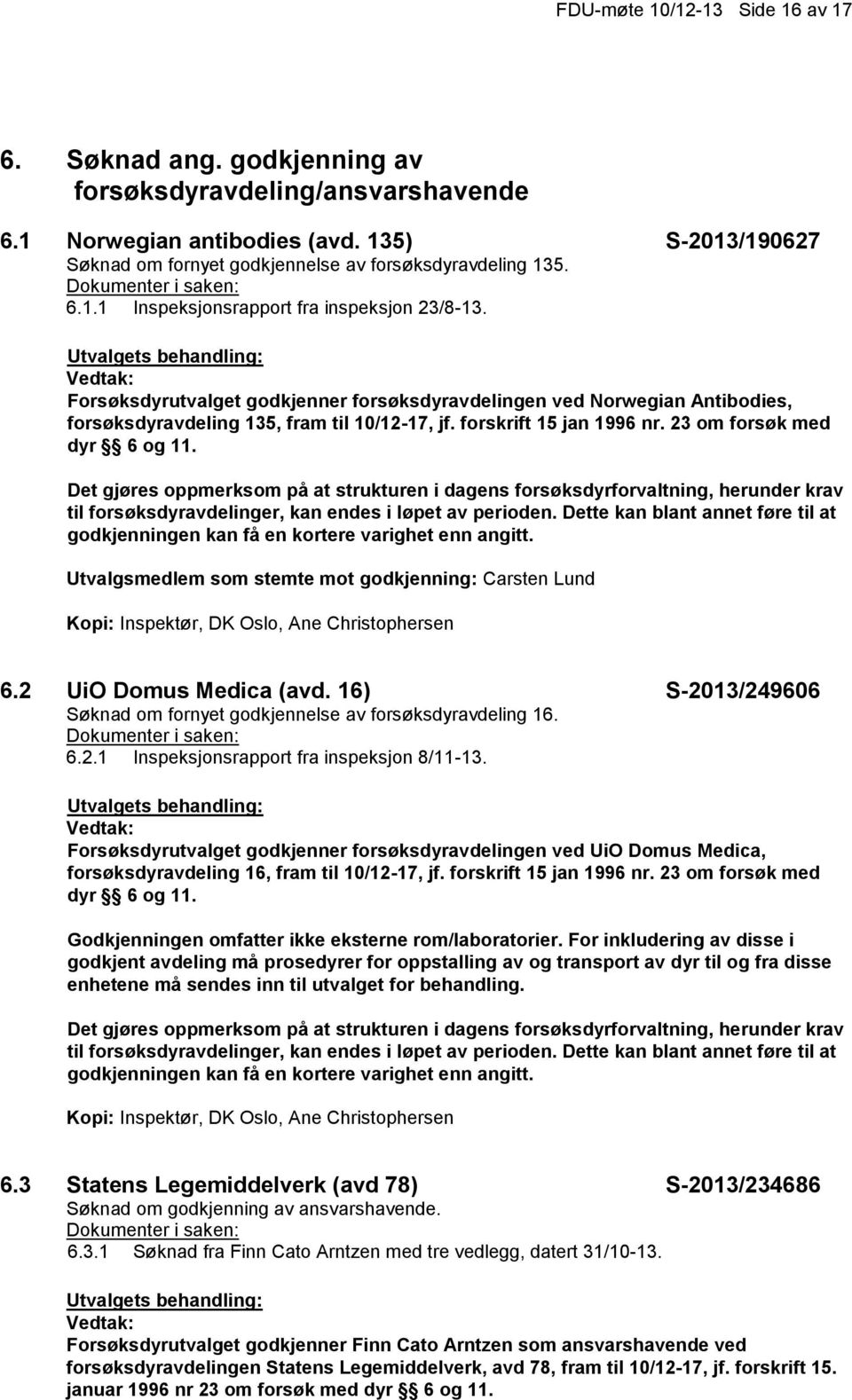 Forsøksdyrutvalget godkjenner forsøksdyravdelingen ved Norwegian Antibodies, forsøksdyravdeling 135, fram til 10/12-17, jf. forskrift 15 jan 1996 nr. 23 om forsøk med dyr 6 og 11.