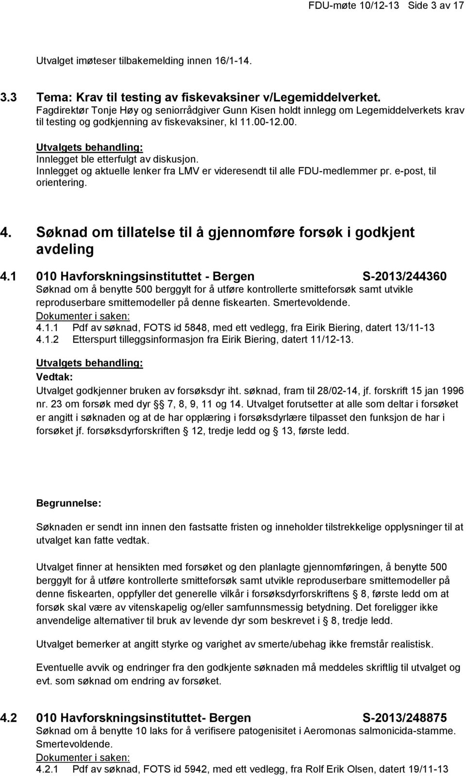 Innlegget og aktuelle lenker fra LMV er videresendt til alle FDU-medlemmer pr. e-post, til orientering. 4. Søknad om tillatelse til å gjennomføre forsøk i godkjent avdeling 4.