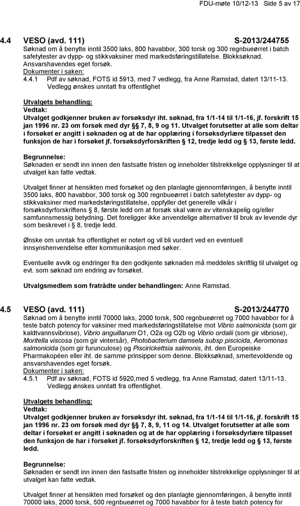 Ansvarshavendes eget forsøk. 4.4.1 Pdf av søknad, FOTS id 5913, med 7 vedlegg, fra Anne Ramstad, datert 13/11-13. Vedlegg ønskes unntatt fra offentlighet Utvalget godkjenner bruken av forsøksdyr iht.