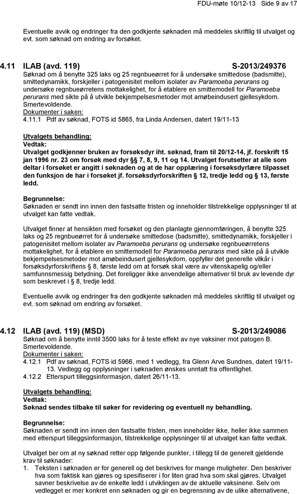 undersøke regnbueørretens mottakelighet, for å etablere en smittemodell for Paramoeba perurans med sikte på å utvikle bekjempelsesmetoder mot amøbeindusert gjellesykdom. 4.11.