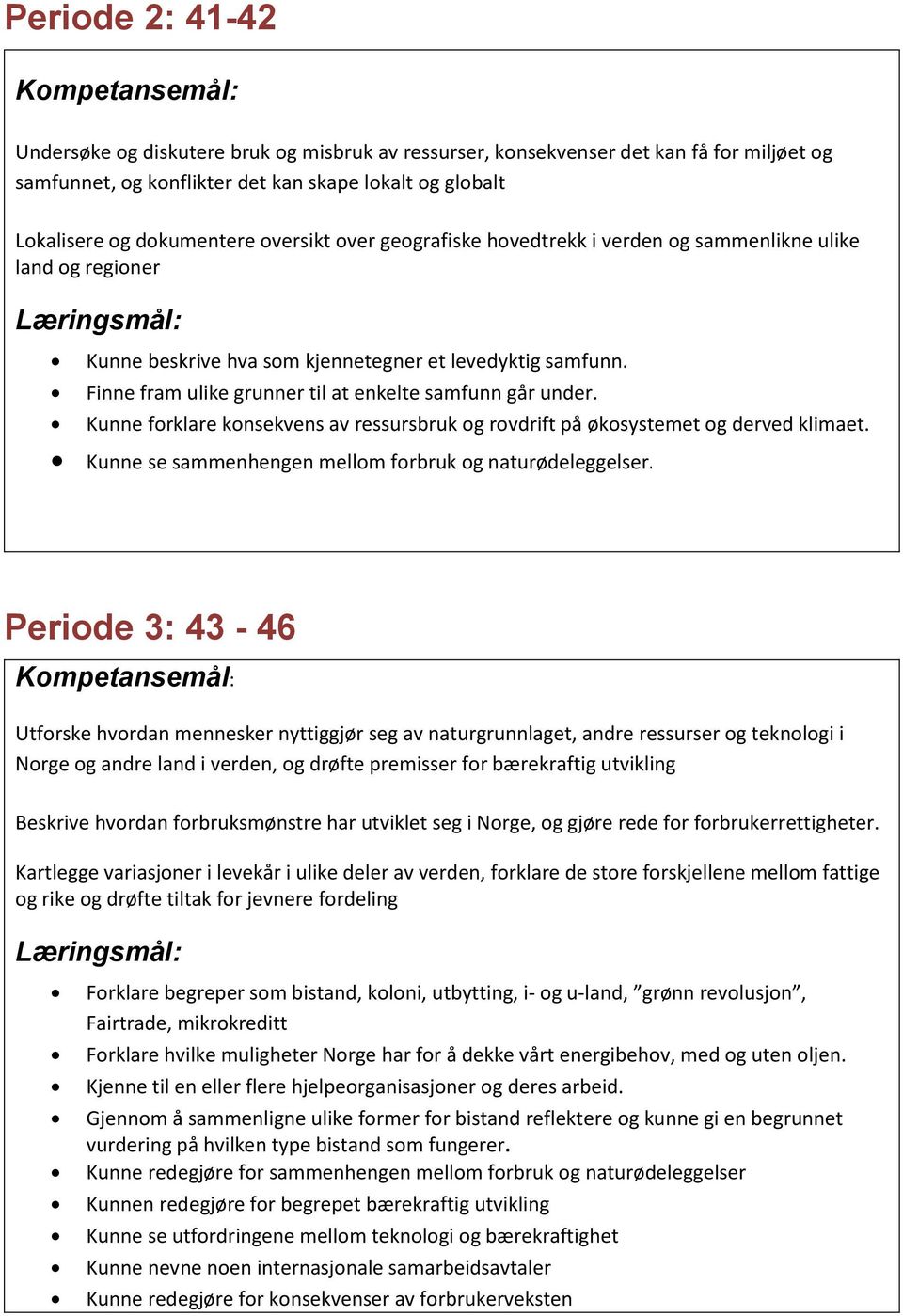 Finne fram ulike grunner til at enkelte samfunn går under. Kunne forklare konsekvens av ressursbruk og rovdrift på økosystemet og derved klimaet.