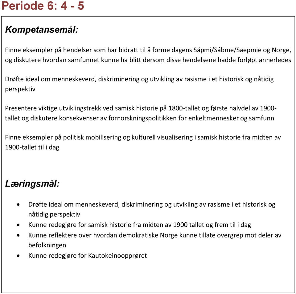 halvdel av 1900- tallet og diskutere konsekvenser av fornorskningspolitikken for enkeltmennesker og samfunn Finne eksempler på politisk mobilisering og kulturell visualisering i samisk historie fra