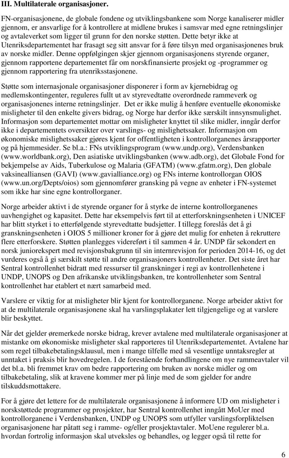 som ligger til grunn for den norske støtten. Dette betyr ikke at Utenriksdepartementet har frasagt seg sitt ansvar for å føre tilsyn med organisasjonenes bruk av norske midler.