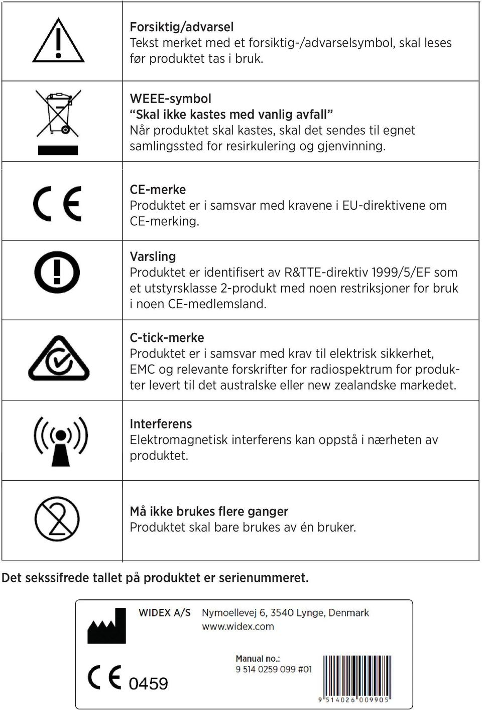 CE-merke Produktet er i samsvar med kravene i EU-direktivene om CE-merking.