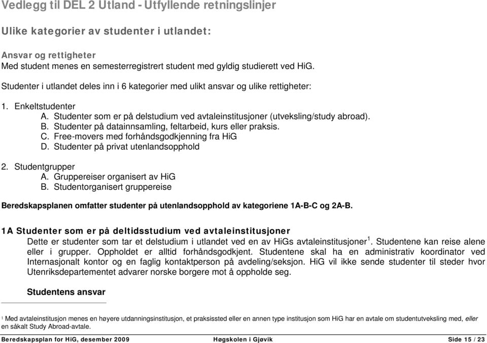 Studenter på datainnsamling, feltarbeid, kurs eller praksis. C. Free-movers med forhåndsgodkjenning fra HiG D. Studenter på privat utenlandsopphold 2. Studentgrupper A.