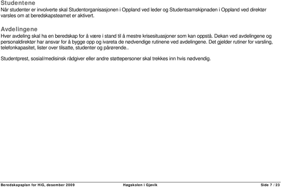 Dekan ved avdelingene og personaldirektør har ansvar for å bygge opp og ivareta de nødvendige rutinene ved avdelingene.