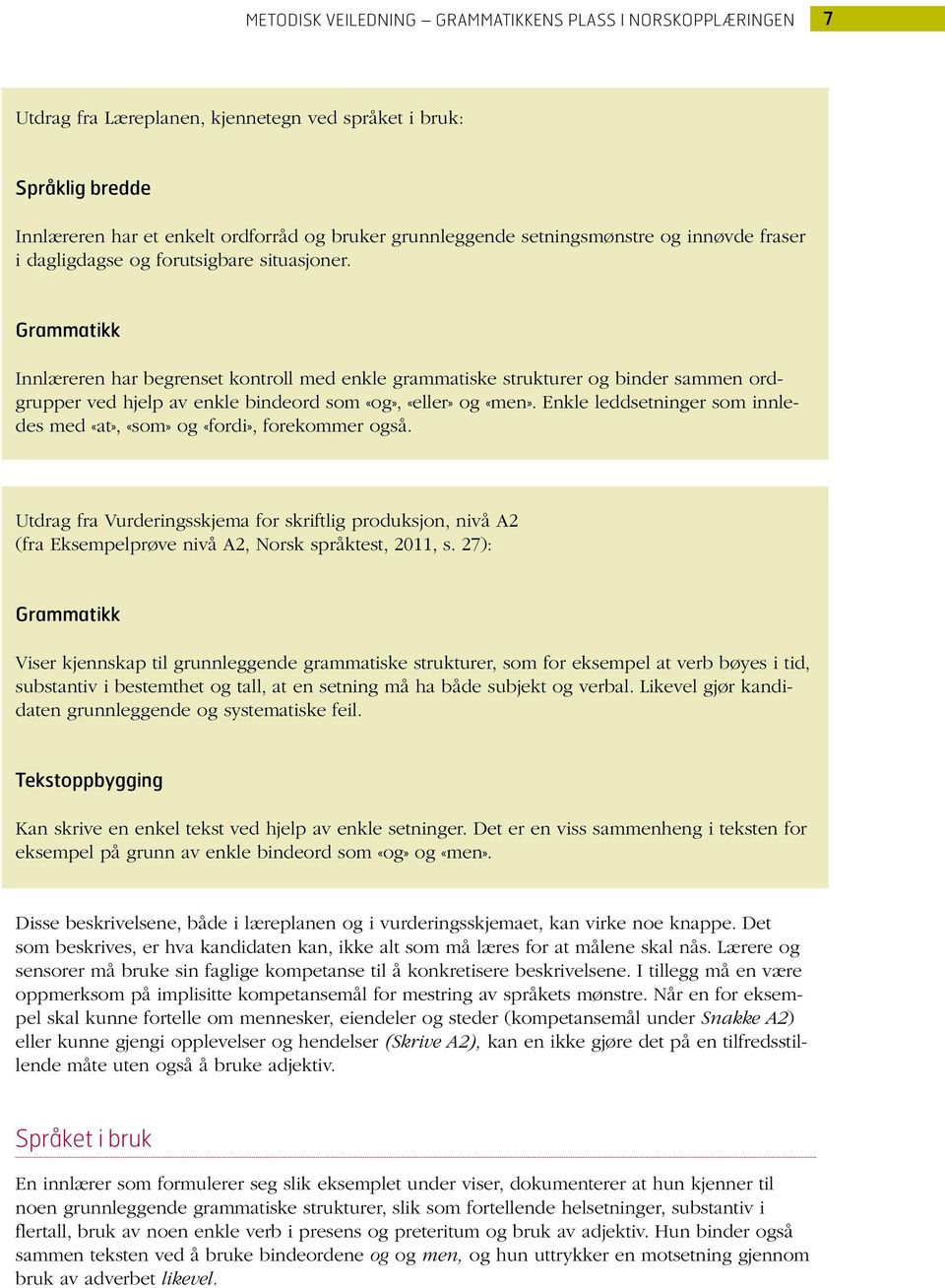 Enkle leddsetninger som innledes med «at», «som» og «fordi», forekommer også. Utdrag fra Vurderingsskjema for skriftlig produksjon, nivå A2 (fra Eksempelprøve nivå A2, Norsk språktest, 2011, s.