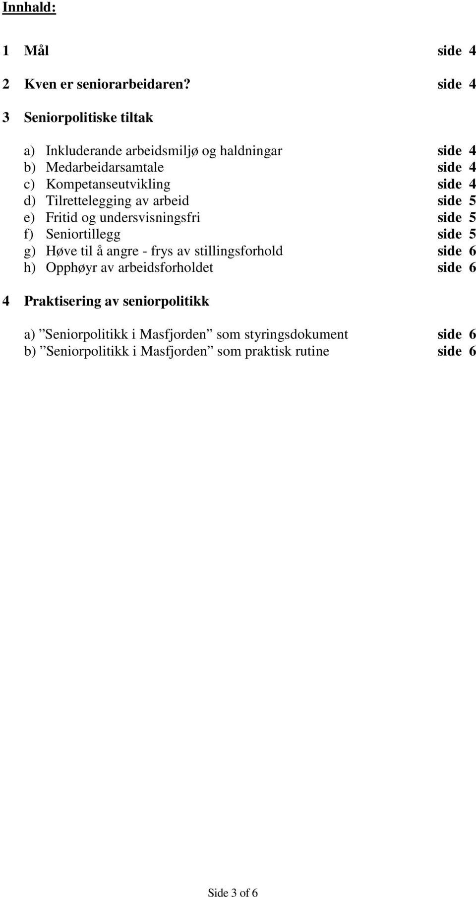 side 4 d) Tilrettelegging av arbeid side 5 e) Fritid og undersvisningsfri side 5 f) Seniortillegg side 5 g) Høve til å angre - frys av