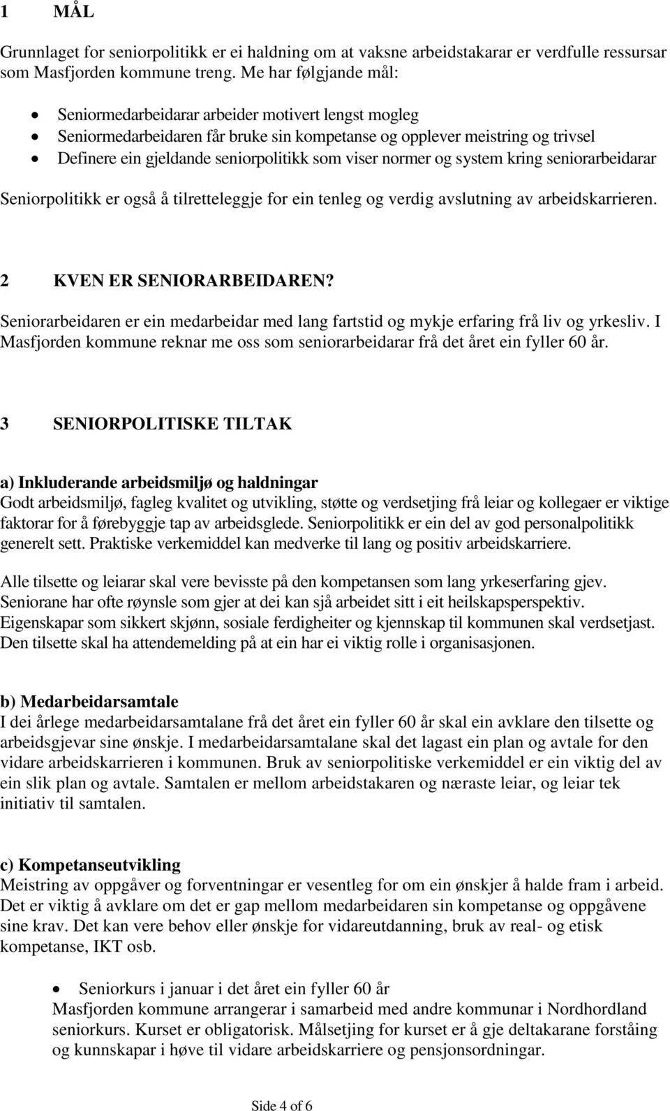 normer og system kring seniorarbeidarar Seniorpolitikk er også å tilretteleggje for ein tenleg og verdig avslutning av arbeidskarrieren. 2 KVEN ER SENIORARBEIDAREN?