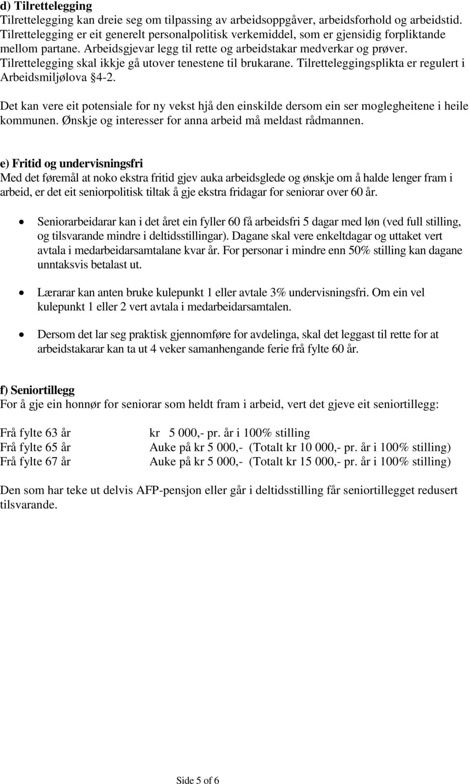 Tilrettelegging skal ikkje gå utover tenestene til brukarane. Tilretteleggingsplikta er regulert i Arbeidsmiljølova 4-2.