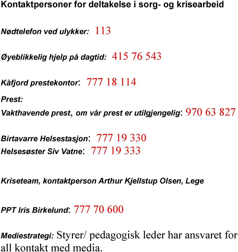 Birtavarre Helsestasjon: 777 19 330 Helsesøster Siv Vatne: 777 19 333 Kriseteam, kontaktperson Arthur Kjellstup