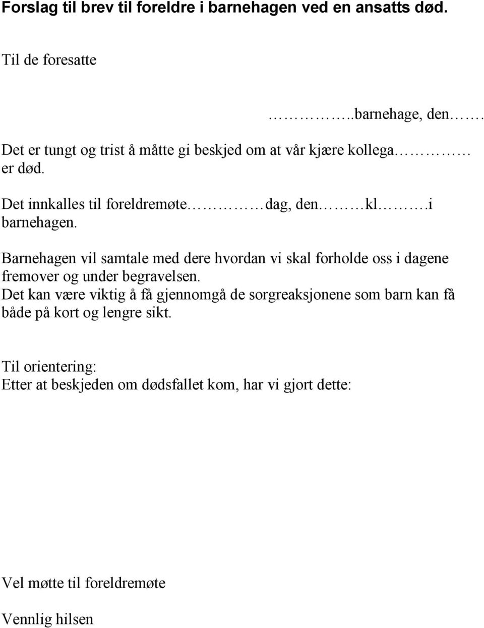 Barnehagen vil samtale med dere hvordan vi skal forholde oss i dagene fremover og under begravelsen.