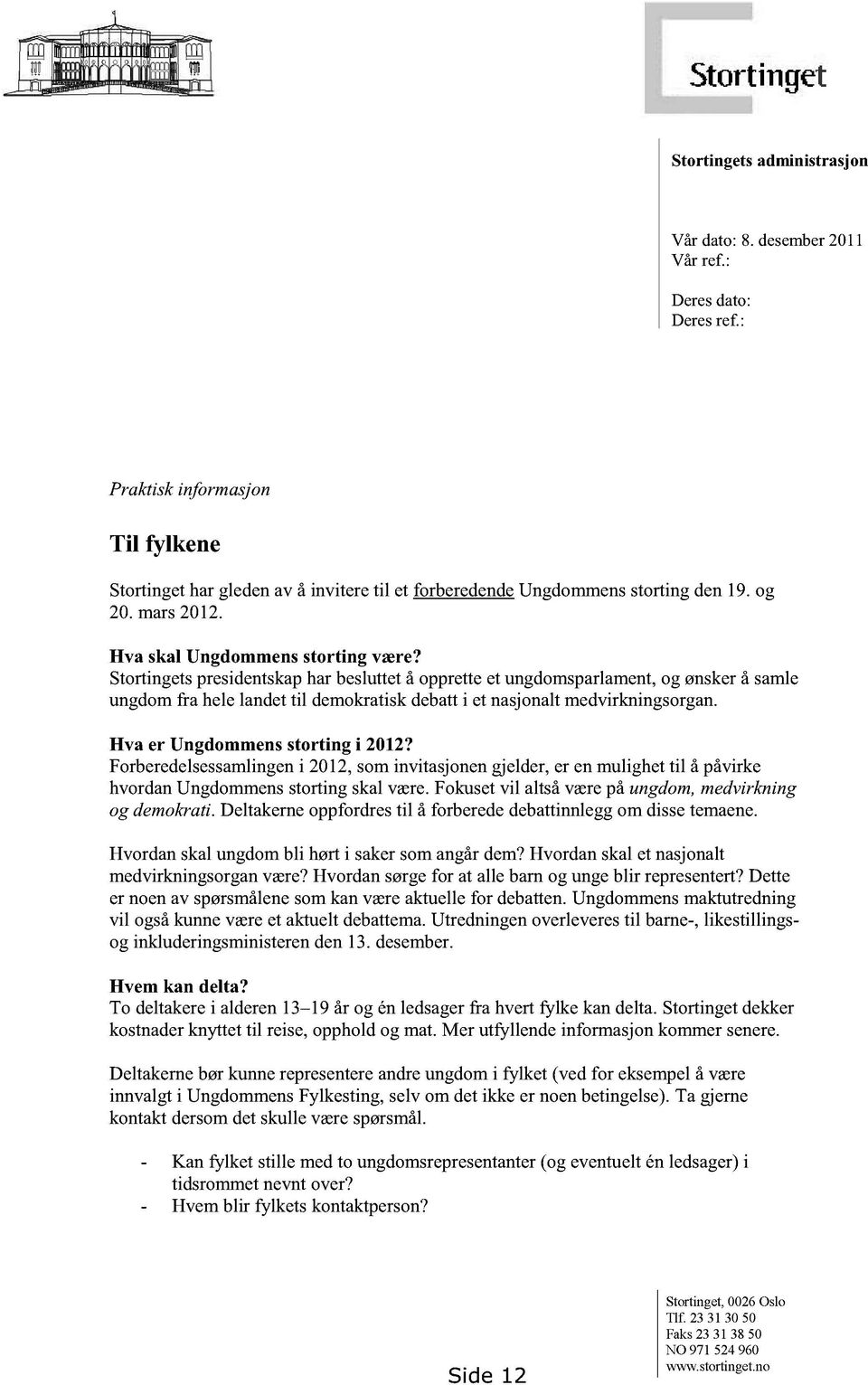 Hva er Ungdommensstorting i 2012? Forberedelsessamlingeni 2012,sominvitasjonengjelder,erenmulighettil åpåvirke hvordanungdommensstortingskalvære.fokusetvilaltsåværepåungdom,medvirkning ogdemokrati.