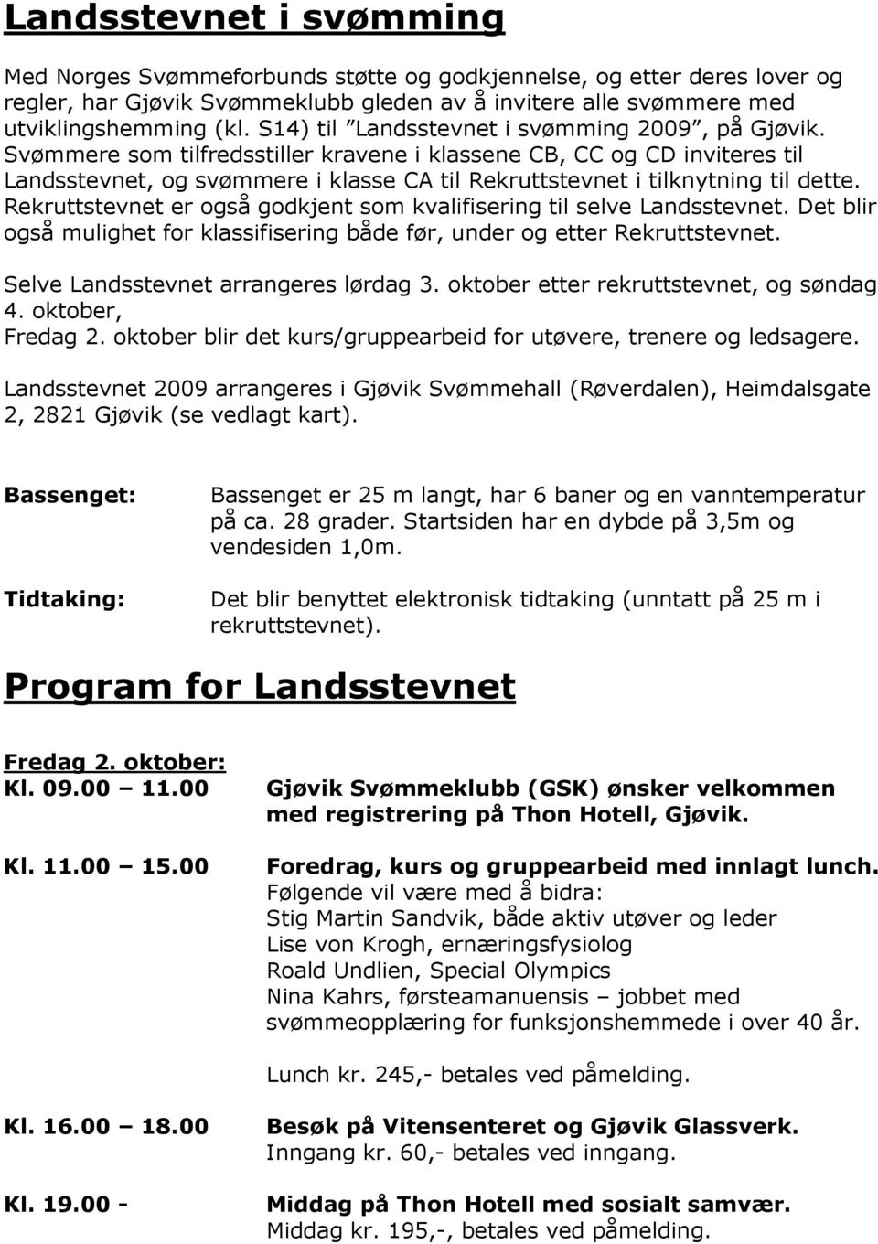 Rekruttstevnet er også godkjent som kvalifisering til selve Landsstevnet. Det blir også mulighet for klassifisering både før, under og etter Rekruttstevnet. Selve Landsstevnet arrangeres lørdag 3.