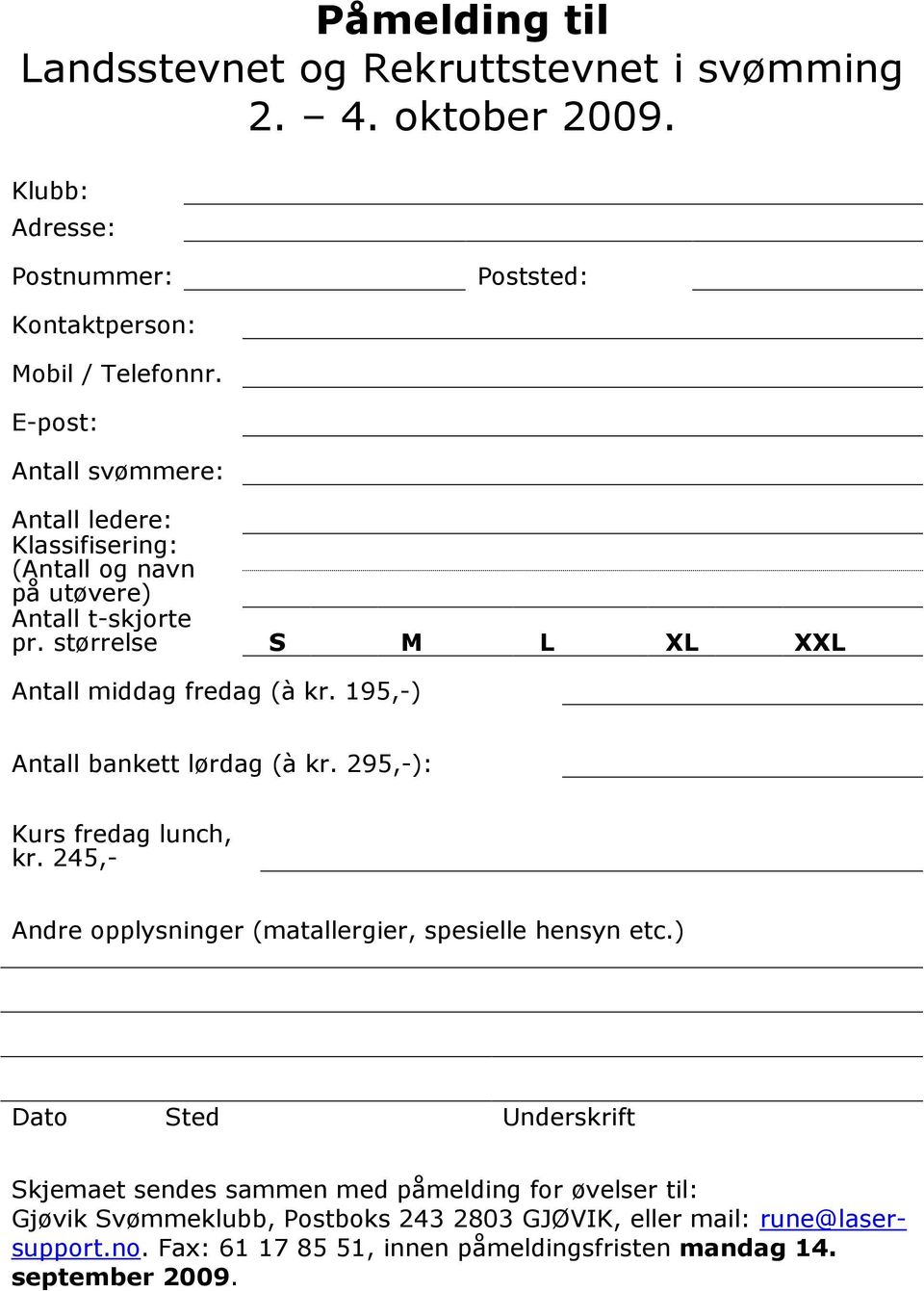 195,-) Antall bankett lørdag (à kr. 295,-): Kurs fredag lunch, kr. 245,- Andre opplysninger (matallergier, spesielle hensyn etc.