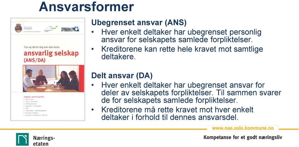 Delt ansvar (DA) Hver enkelt deltaker har ubegrenset ansvar for deler av selskapets forpliktelser.