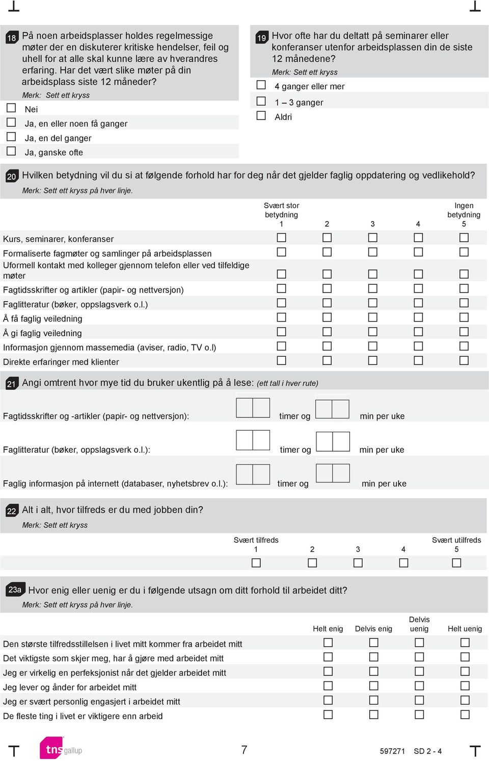 , en eller noen få ganger, en del ganger, ganske ofte 19 Hvor ofte har du deltatt på seminarer eller konferanser utenfor arbeidsplassen din de siste 12 månedene?