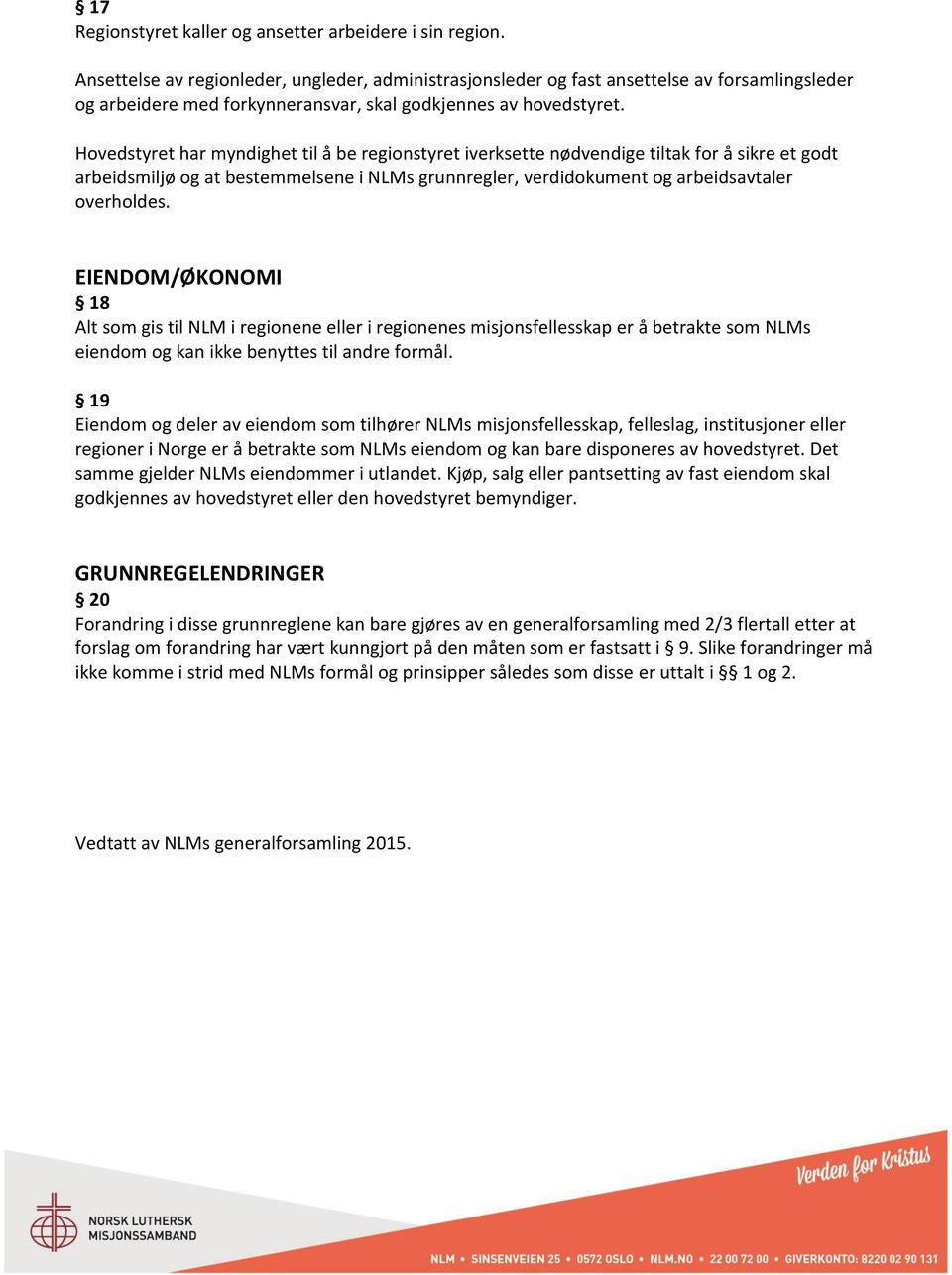 Hovedstyret har myndighet til å be regionstyret iverksette nødvendige tiltak for å sikre et godt arbeidsmiljø og at bestemmelsene i NLMs grunnregler, verdidokument og arbeidsavtaler overholdes.