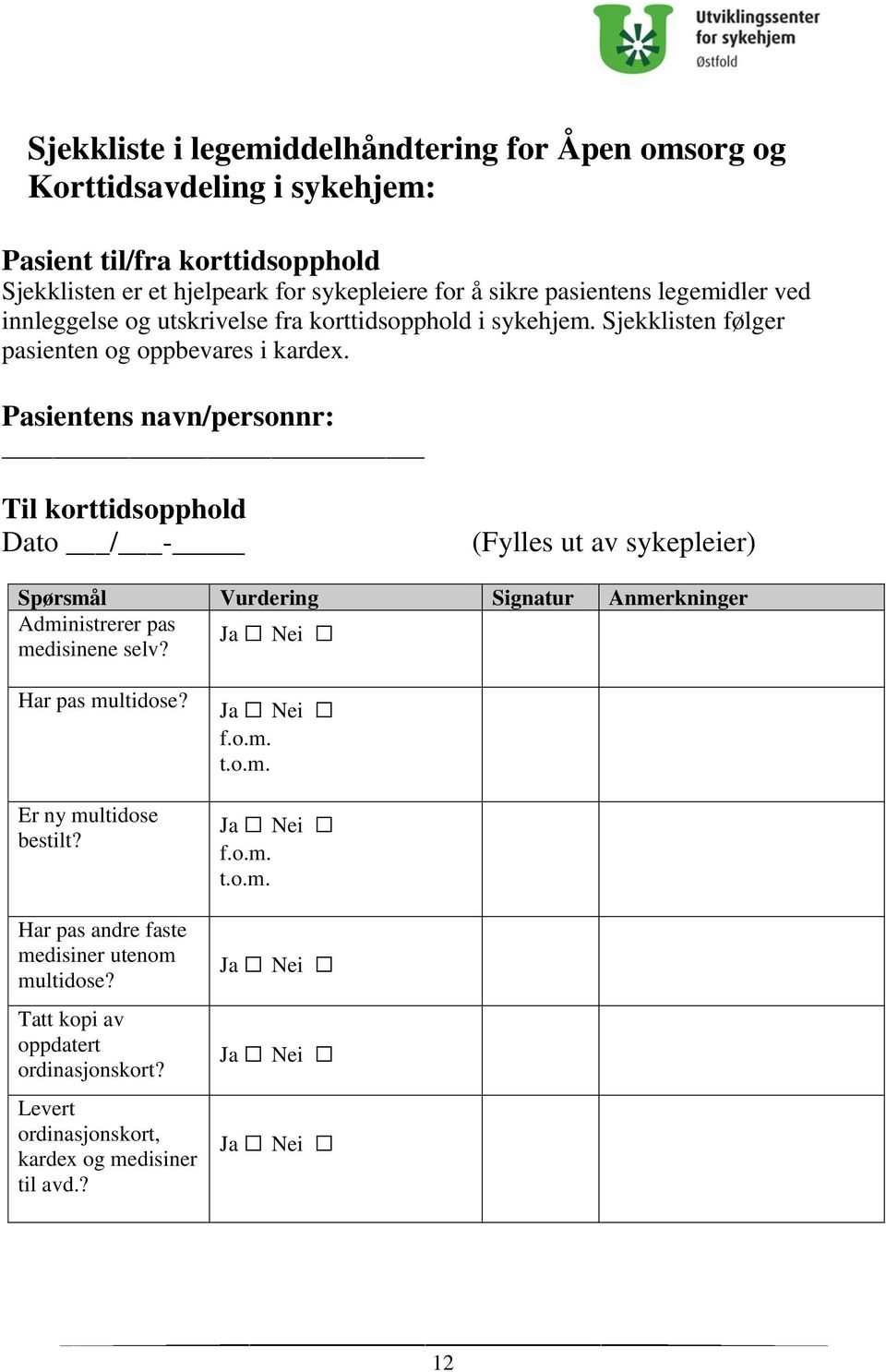 Pasientens navn/personnr: Til korttidsopphold Dato / - (Fylles ut av sykepleier) Spørsmål Vurdering Signatur Anmerkninger Administrerer pas medisinene selv?