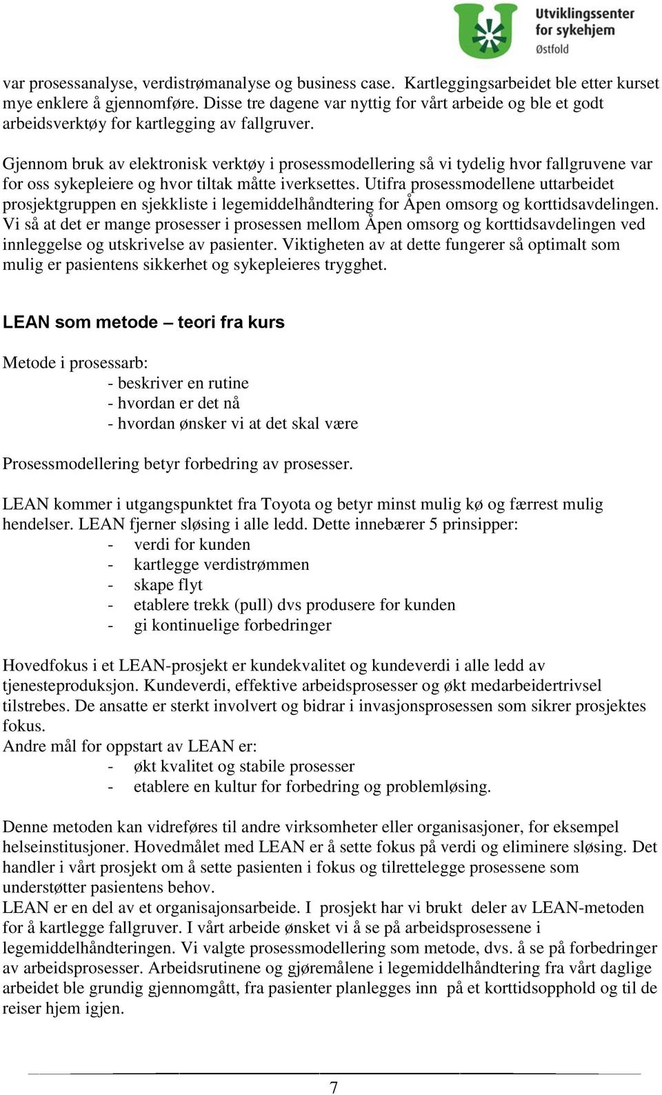 Gjennom bruk av elektronisk verktøy i prosessmodellering så vi tydelig hvor fallgruvene var for oss sykepleiere og hvor tiltak måtte iverksettes.