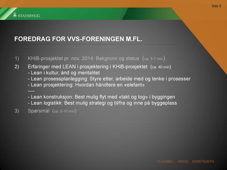 40 min) - Lean i kultur, ånd og mentalitet - Lean prosessplanlegging: Styre etter, arbeide med og tenke i prosesser - Lean