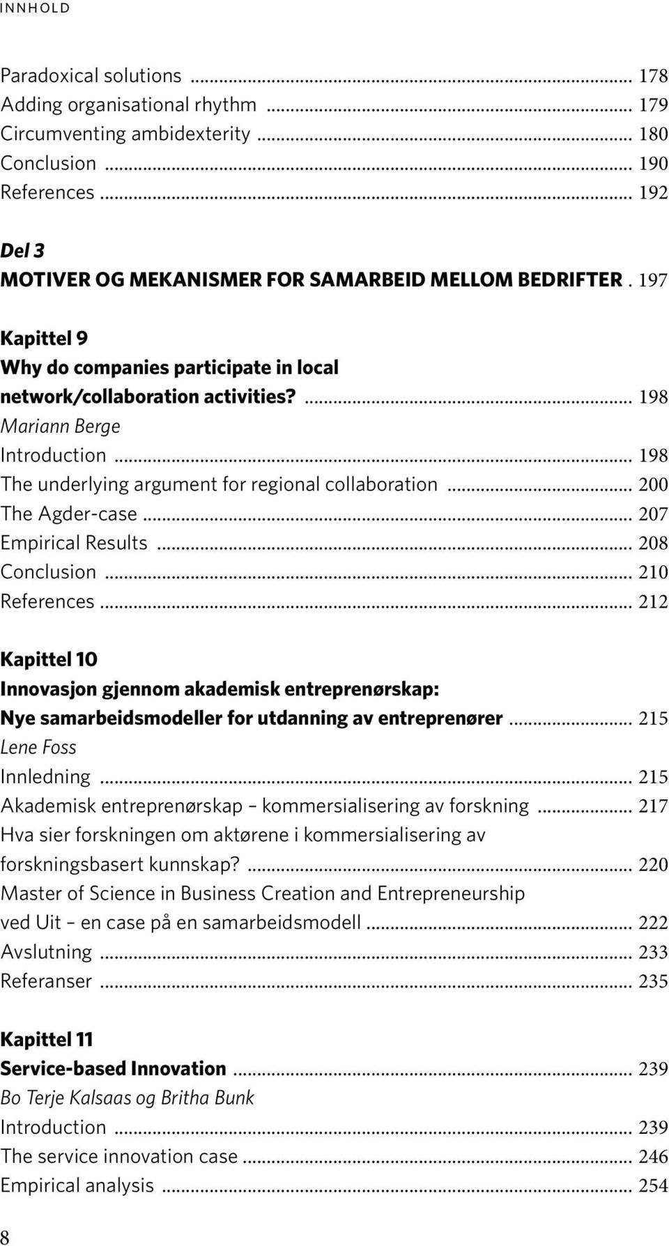 .. 200 The Agder-case... 207 Empirical Results... 208 Conclusion... 210 References... 212 Kapittel 10 Innovasjon gjennom akademisk entreprenørskap: Nye samarbeidsmodeller for utdanning av entreprenører.