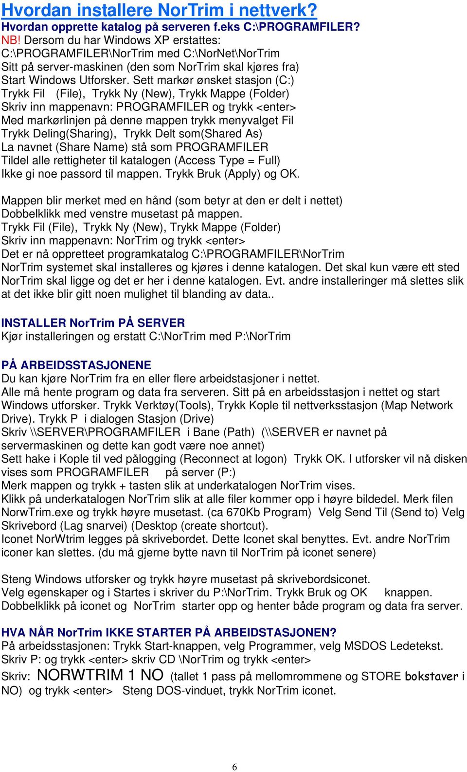 Sett markør ønsket stasjon (C:) Trykk Fil (File), Trykk Ny (New), Trykk Mappe (Folder) Skriv inn mappenavn: PROGRAMFILER og trykk <enter> Med markørlinjen på denne mappen trykk menyvalget Fil Trykk