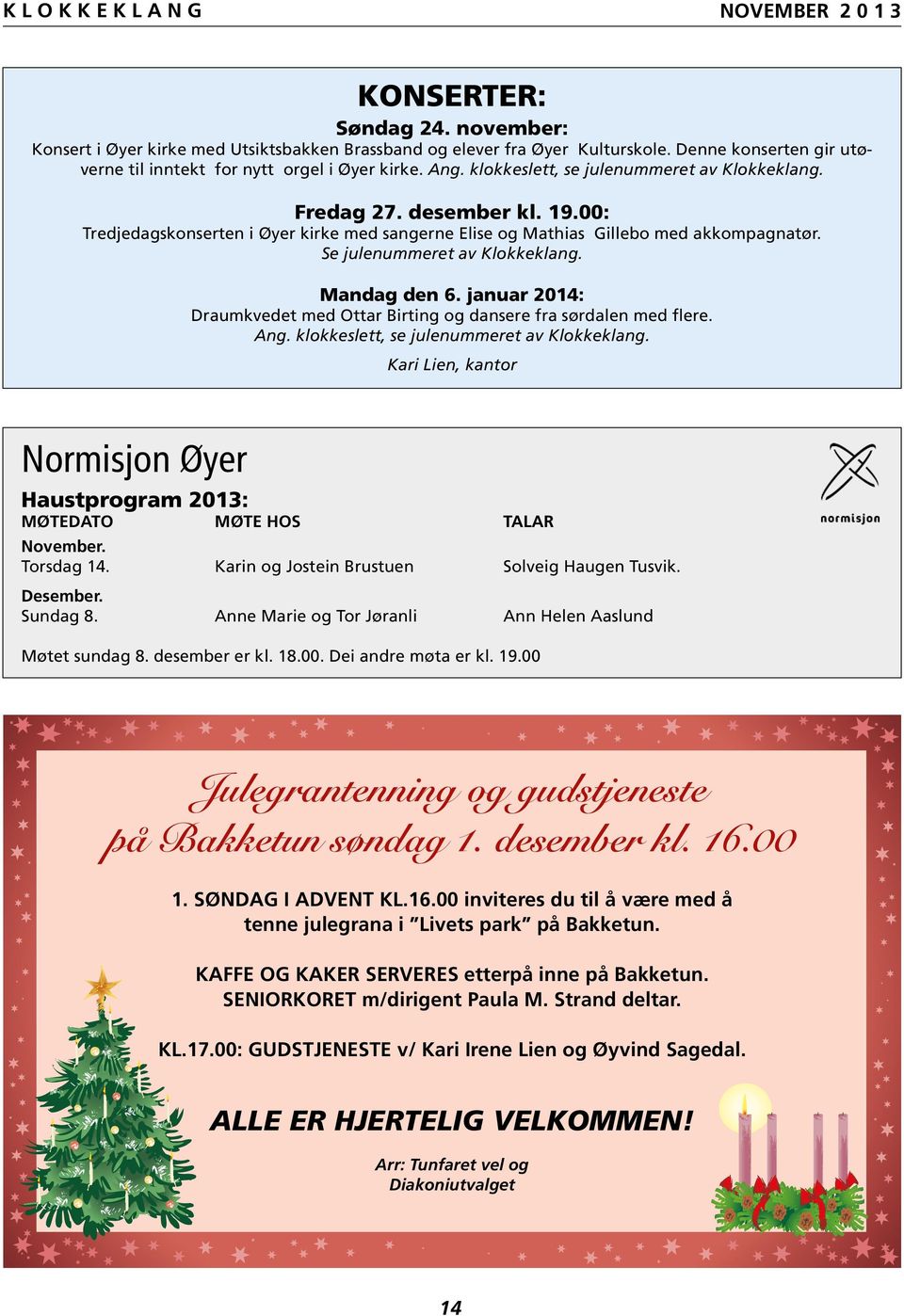 Mandag den 6. januar 2014: Draumkvedet med Ottar Birting og dansere fra sørdalen med flere. Ang. klokkeslett, se julenummeret av Klokkeklang.