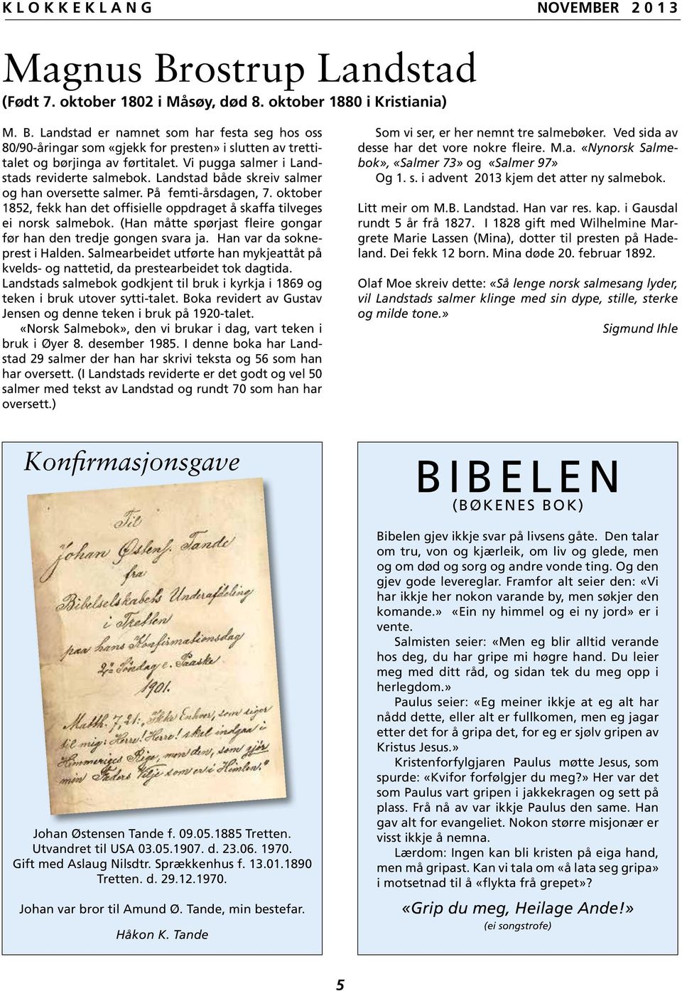 oktober 1852, fekk han det offisielle oppdraget å skaffa tilveges ei norsk salmebok. (Han måtte spørjast fleire gongar før han den tredje gongen svara ja. Han var da sokneprest i Halden.