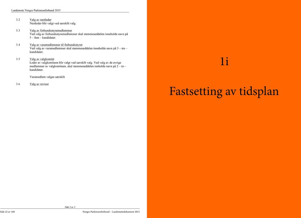 Ved valg av de øvrige medlemmer av valgkomiteen, skal stemmeseddelen innholde navn på 2 to kandidater. 1i Varamedlem velges særskilt 3.