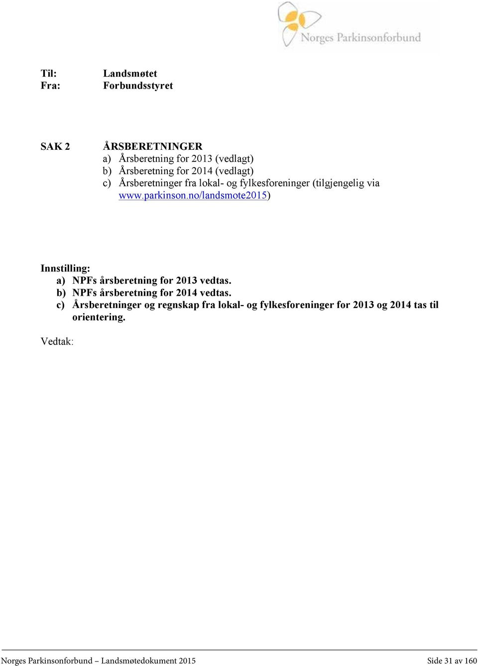 no/landsmote2015) Innstilling: a) NPFs årsberetning for 2013 vedtas. b) NPFs årsberetning for 2014 vedtas.