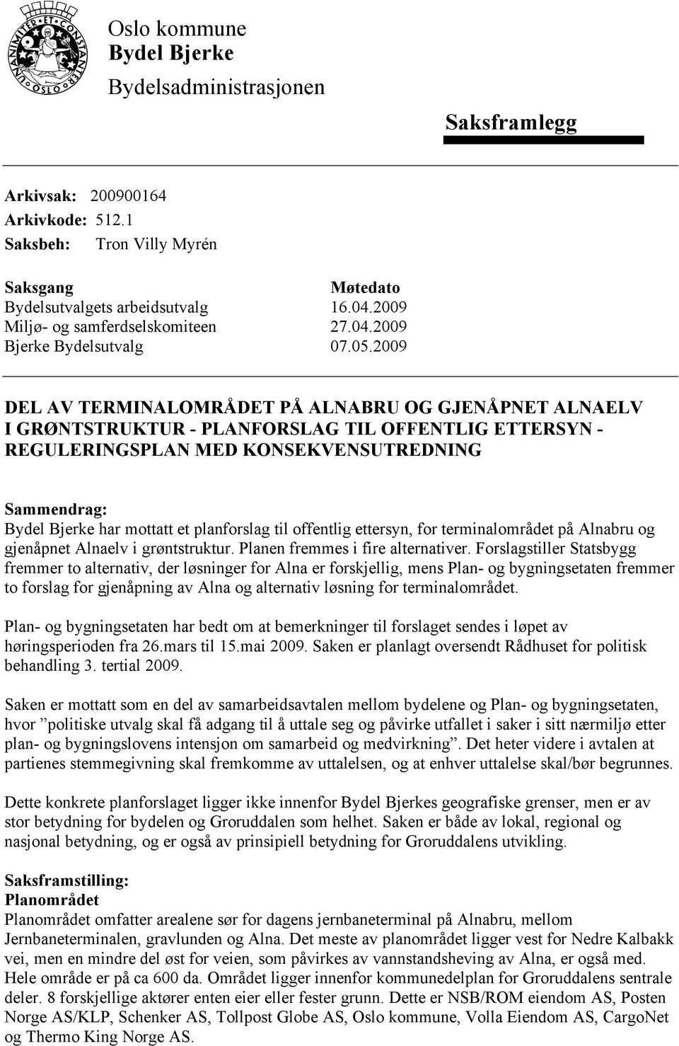 2009 DEL AV TERMINALOMRÅDET PÅ ALNABRU OG GJENÅPNET ALNAELV I GRØNTSTRUKTUR - PLANFORSLAG TIL OFFENTLIG ETTERSYN - REGULERINGSPLAN MED KONSEKVENSUTREDNING Sammendrag: Bydel Bjerke har mottatt et