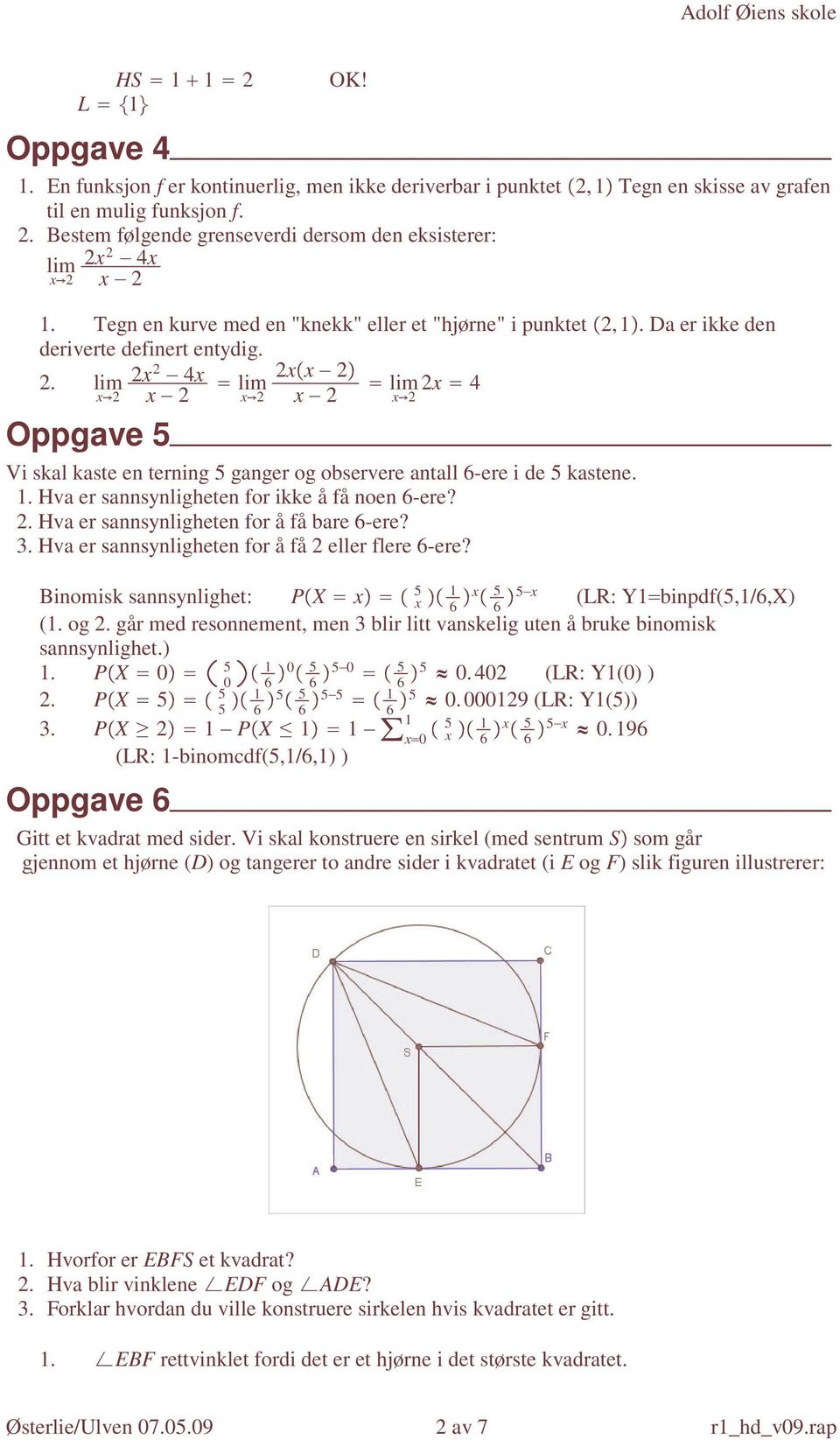 1. Hva er sannsynligheten for ikke å få noen 6-ere? 2. Hva er sannsynligheten for å få bare 6-ere? 3. Hva er sannsynligheten for å få 2 eller flere 6-ere?