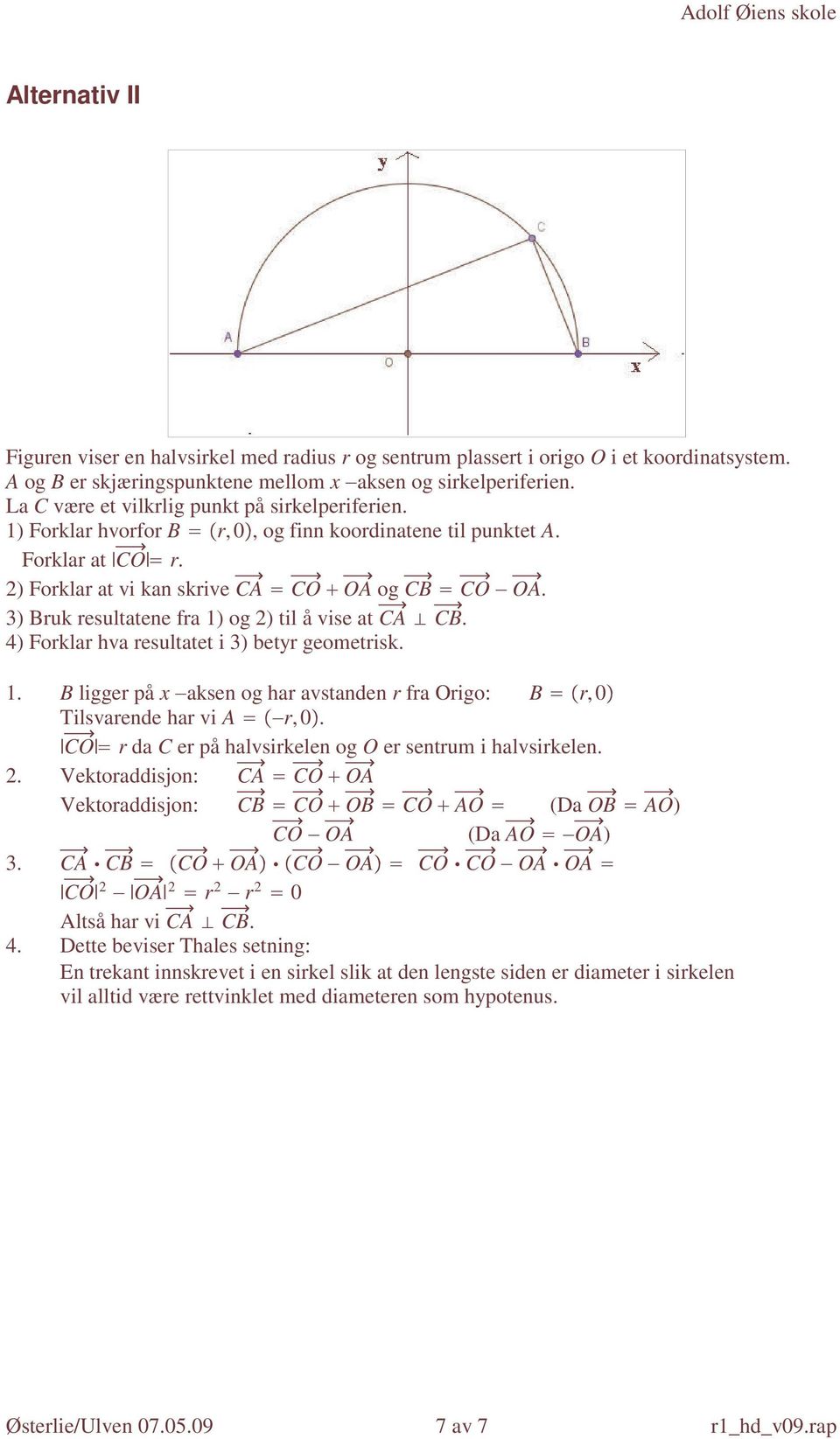 3) Bruk resultatene fra 1) og 2) til å vise at CA CB. 4) Forklar hva resultatet i 3) betyr geometrisk. 1. B ligger på x aksen og har avstanden r fra Origo: B r,0 Tilsvarende har vi A r,0.