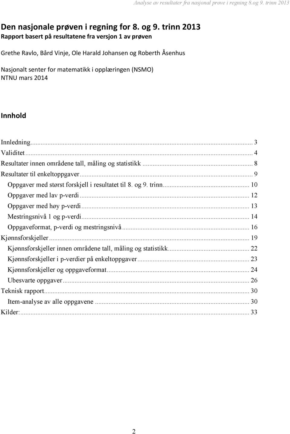 Innhold Innledning... 3 Validitet... 4 Resultater innen områdene tall, måling og statistikk... 8 Resultater til enkeltoppgaver... 9 Oppgaver med størst forskjell i resultatet til 8. og 9. trinn.