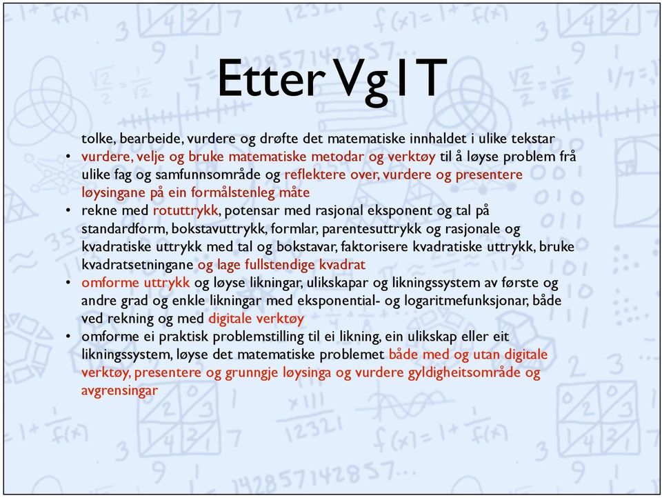 rasjonale og kvadratiske uttrykk med tal og bokstavar, faktorisere kvadratiske uttrykk, bruke kvadratsetningane og lage fullstendige kvadrat omforme uttrykk og løyse likningar, ulikskapar og